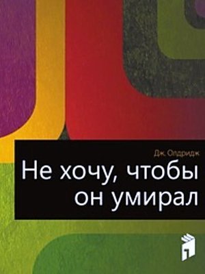 Олдридж Дж. «Не хочу, чтобы он умирал»